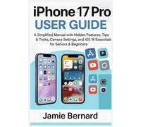 iPhone 17 Pro User Guide: A Simplified Manual with Hidden Features, Tips & Trick