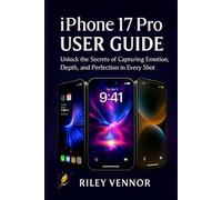 IPHONE 17 PRO USER GUIDE: Explore Features, Personalize Settings, and Capture Stunning Moments with Confidence Using Apple’s Most Intelligent Device