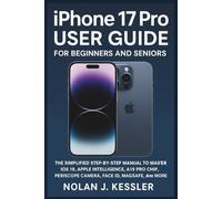 iPhone 17 Pro User Guide for Beginners and Seniors: The Simplified Step-by-Step Manual to Master iOS 19, Apple Intelligence, A19 Pro Chip, Periscope ... to Master iPhone, iPad, Watch, and Mac)