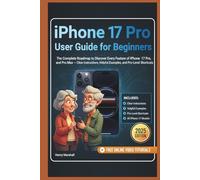 iPhone 17 Pro User Guide for Beginners: The Complete Roadmap to Discover Every Feature of iPhone 17, 17 Pro, and Pro Max - Clear Instructions, Helpful Examples, and Pro-Level Shortcuts