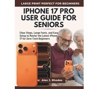 iPHONE 17 PRO USER GUIDE FOR SENIORS: Clear Steps, Large Fonts, and Easy Setup to Master the Latest iPhone 17 for Zero-Tech Beginners