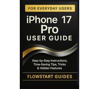 iPhone 17 Pro User Guide: Step-by-Step Instructions, Time-Saving Tips, Tricks & Hidden Features for Everyday Use