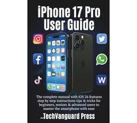 iPhone 17 Pro User Guide: The complete manual with iOS 26 features step by step instructions tips & tricks for beginners, seniors & advanced users to ... the smartphone with ease (Techvanguard Press)