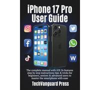 iPhone 17 Pro User Guide: The complete manual with iOS 26 features step by step instructions tips & tricks for beginners, seniors & advanced users to ... the smartphone with ease (Techvanguard Press)