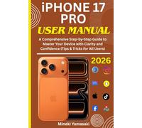iPHONE 17 PRO USER MANUAL: A Comprehensive Step-by-Step Guide to Master Your Device with Clarity and Confidence (Tips & Tricks for All Users)