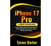 iPhone 17 Pro User Manual: The Complete Step-by-Step Guide to Mastering Your Device and Latest iOS 26 Tips & Tricks