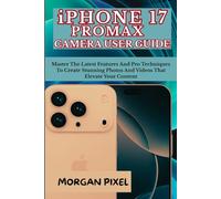 iPHONE 17 PROMAX CAMERA USER GUIDE: Master The Latest Features And Pro Techniques To Create Stunning Photos And Videos That Elevate Your Content (Users Guide)