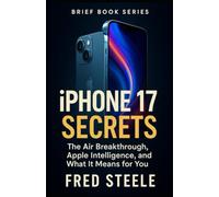 iPhone 17 Secrets: The Air Breakthrough, Apple Intelligence, and What It Means for You (Brief Books Series)