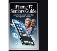 iPhone 17 Seniors Guide: The Illustrated Step-by-Step Manual for Beginners. Master Your iPhone 17 Quickly with Large Text, Easy Setup, and 50+ Visual Tutorials