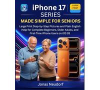 Iphone 17 Series Made Simple For Seniors: Large Print Step-by-Step Pictures and Plain English Help for Complete Beginners, Older Adults, and First-Time iPhone Users on iOS 26