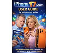 IPhone 17 Series User Guide for Beginners and Seniors: The Step by Step Instruction Manual to Help Master Your IPhone 17 Series to Maximum Productivity