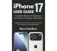 iPhone 17 User Guide: Complete Manual for Beginners and Seniors to Master Your iPhone (Step-by-Step Instructions to Set Up, Customize, and Troubleshoot the Standard iPhone)