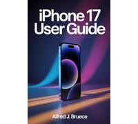 IPHONE 17 USER GUIDE: Exploring Advanced Functions for Enhanced Productivity
