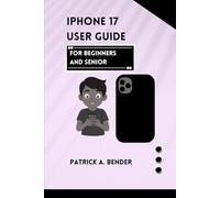 iPhone 17 User Guide for Beginners and Seniors: The Ultimate Guide to Seamless Connection, Creativity, and Confidence for Beginners and Seniors