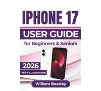 IPHONE 17 USER GUIDE For Beginners & Seniors 2026: Enhance Performance, Capture Pro-Level Photos, and Simplify Daily Use with Smarter Tools and Settings