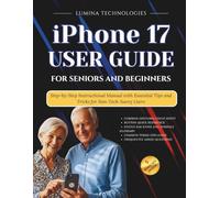 iPhone 17 User Guide for Seniors and Beginners: Step-by-Step Instructional Manual with Essential Tips and Tricks for Non-Tech-Savvy Users