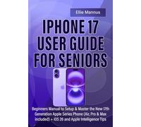 IPHONE 17 USER GUIDE FOR SENIORS: Beginners Manual to Setup & Master the New 17th Genera8on Apple Series Phone (Air, Pro & Max included) + iOS 26 and Apple Intelligence Tips