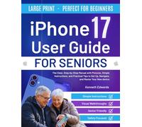 Iphone 17 User Guide For Seniors: The Clear, Step-by-Step Manual with Pictures, Simple Instructions, and Practical Tips to Set Up, Navigate, and Master Your New device