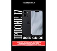 IPHONE 17 USER GUIDE: Master Your Device with Easy Setup, Discover Advanced Features, Tips, Hidden Tools, Personalized Settings and Expert Strategies