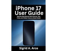 iPhone 17 User Guide: Step-by-Step Manual with Pictures, Tips, Tricks, and Hidden Features Made Simple