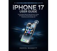 iPHONE 17 USER GUIDE: The Complete Step-by-Step Manual for Setup, iOS Features, Camera Mastery, Security, Productivity, and Everyday Use