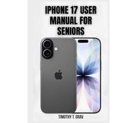 iPhone 17 User Manual for Seniors: Simple Steps to Stay Connected, Informed, and Secure