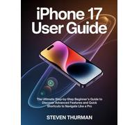 iPhone 17 users guide: The ultimate step-by-step Beginner's guide to Discover advance features and quick shortcut to navigate like a pro