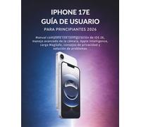 Iphone 17E Guía De Usuario Para Principiantes 2026: Manual completo con configuración de iOS 26, manejo avanzado de la cámara, Apple Intelligence, ... de privacidad y solución de problemas