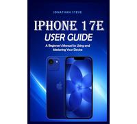IPHONE 17E USER GUIDE: A Beginner's Manual to Using and Mastering Your Device (Jonathan Tech: Begginers and Seniors Guide)