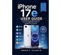 iPhone 17e User Guide: A Complete Step-by-Step Manual with Tips, Tricks, and Hidden Features for Beginners and Seniors