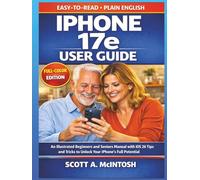 iPhone 17e User Guide: An Illustrated Beginners and Seniors Manual with iOS 26 Tips and Tricks to Unlock Your IPhone's Full Potential