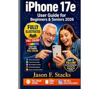 iPhone 17e User Guide for Beginners & Seniors: The Complete Fully Illustrated Full-Color Manual to Master iOS 26 Apple Intelligence Camera MagSafe Accessibility and Every Hidden Feature
