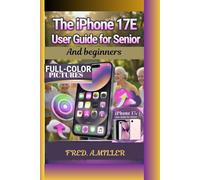 IPhone 17E User Guide for seniors and beginners: Step-by-Step Instructions to Master Your Device