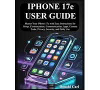 IPHONE 17e USER GUIDE: Master Your iPhone 17e with Easy Instructions for Setup, Customization, Communication, Apps, Camera Tools, Privacy, Security, and Daily Use