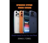 IPHONE 17PRO USER GUIDE: Simple Manual to Use Your New Phone