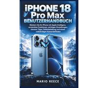 iPhone 18 Pro Max Benutzerhandbuch: Meistern Sie Ihr iPhone mit Apple-Intelligenz, versteckten Funktionen, wichtigen Einstellungen, cleveren Tipps, ... und einem vollständigen Kameraleitfaden