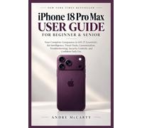 Iphone 18 Pro Max User Guide for Beginner & Senior: Your Complete Companion to iOS 27 Essentials, Siri Intelligence, Visual Tools, Customization, ... Security Controls, and Confident Daily Use