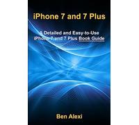 iPhone 7 and 7 Plus: A Detailed and Easy-to-Use iPhone 7 and 7 Plus Book Guide