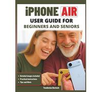 iPhone Air User Guide for Beginners and Seniors: A Companion to setting up your device, staying in touch, keeping memories safe, improving security, ... tasks, and using technology with confidence