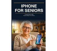 iPhone for Seniors: The Complete Step-by-Step Guide to Master Your iPhone - With Large Print and Illustrations