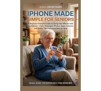 IPHONE MADE SIMPLE FOR SENIORS: A Beginner-Friendly Guide to Using Your iPhone with Confidence - Calls, Messages, Photos, Apps, Internet, and Safety ... Step by Step (EASY TECHNOLOGY FOR SENIORS)