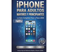 iPhone para Adultos Mayores y Principiantes: La Guía Completa Paso a Paso 2026 - Incluye iPhone 16 y 17, iOS 18 y iOS 26, Apple Intelligence, FaceTime, Fotos, Seguridad y Hoja de Referencia Rápida