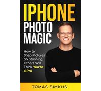 iPhone Photo Magic: How to Snap Pictures So Stunning, Others Will Think You're a Pro by Tomas Simkus (iPhone Photography Mastery Series Book 1): Ultimate Photography Book