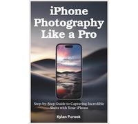 iPhone Photography Like a Pro: Step-by-Step Guide to Capturing Incredible Shots with Your iPhone: The Secrets to Professional-Quality Photos Using ... TECH, AI, GADGET REVIEW AND GUIDE BOOK)