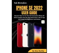IPHONE SE 2022 USER GUIDE: Discover How To Use The 3rd Generation iPhone SE With Complete Step By Step Instructions, iOS 15 Tips And Tricks For Beginners And Seniors