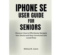 iPhone SE User Guide for Seniors: Discover How to Effortlessly Navigate Your Device and Stay Connected with Loved Ones (iPhone Made Simple for Seniors)