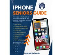 iPhone Seniors Guide: The Most Intuitive and Exhaustive Manual to Master Your New iPhone from Scratch. A Detailed Step-by-Step Guide with Pictures and Useful Tips & Tricks