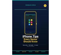 iPhone Tips Every Senior Should Know: The Step-by-Step Guide to Calls, Texts, Photos, Siri, Safety & Video Calls for Seniors (Technology After 60)