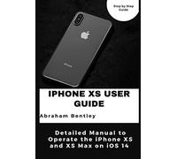 iPhone XS User Guide: Detailed Manual to Operate the iPhone XS and XS Max on iOS 14