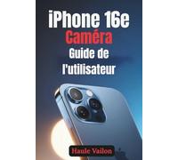 iPhone16e Caméra Guide de l'utilisateur: Étapes faciles pour maîtriser les fonctionnalités, les paramètres et le dépannage de l'appareil photo pour un visuel meilleur et convaincant